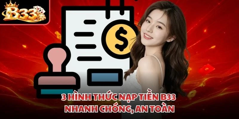3 hình thức nạp tiền B33 nhanh chóng, an toàn