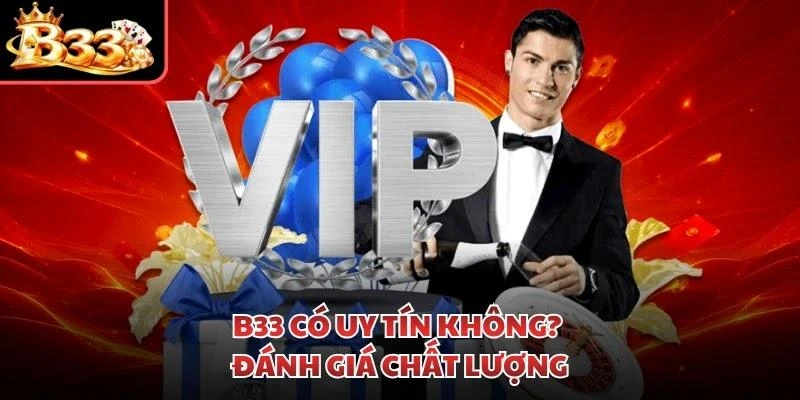 B33 có uy tín không? Đánh giá chất lượng