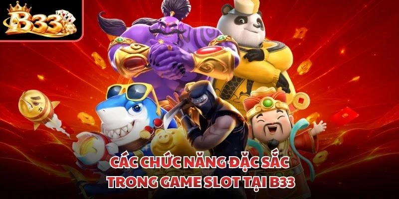 Các chức năng đặc sắc trong game slot tại B33