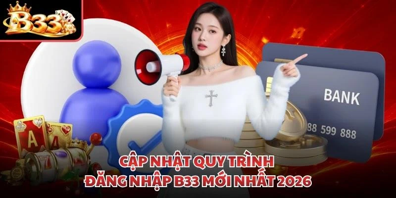 Cập nhật quy trình đăng nhập B33 mới nhất 2026