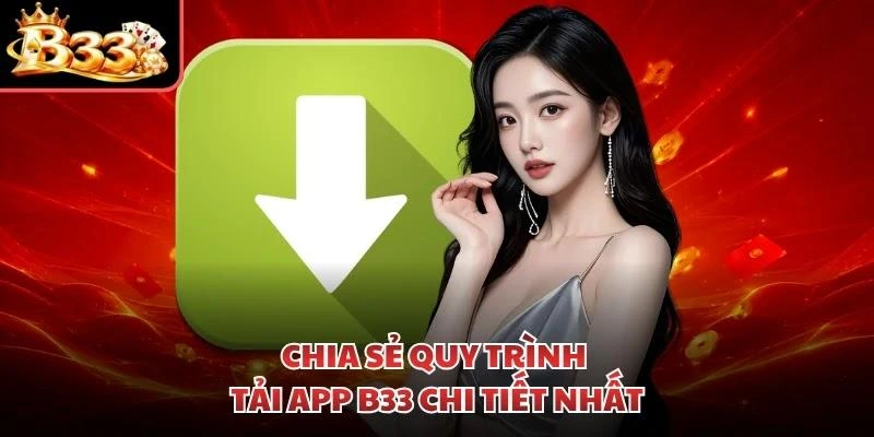 Chia sẻ quy trình tải app B33 chi tiết nhất