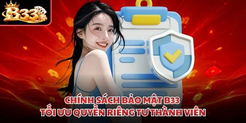 Chính sách bảo mật B33 tối ưu quyền riêng tư thành viên
