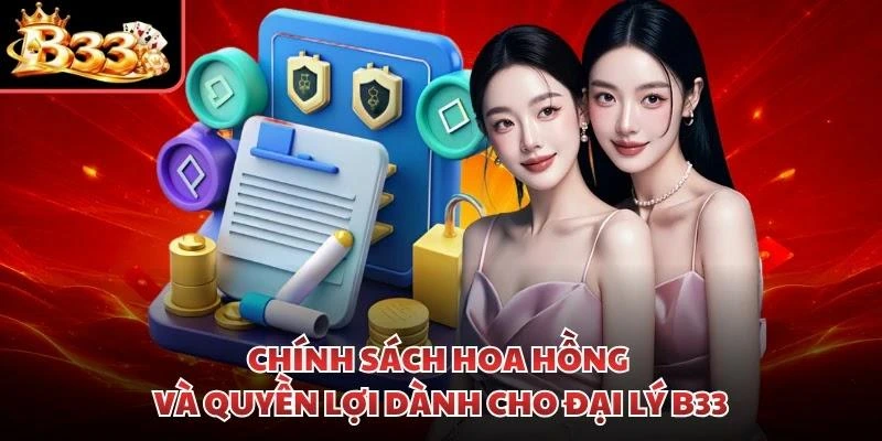 Chính sách hoa hồng và quyền lợi dành cho đại lý B33