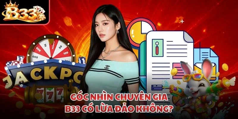 Góc nhìn chuyên gia: B33 có lừa đảo không?
