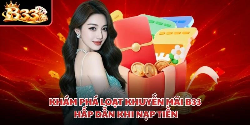 Khám phá loạt khuyến mãi B33 hấp dẫn khi nạp tiền