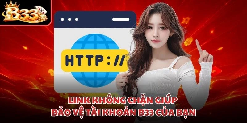 Link không chặn giúp bảo vệ tài khoản B33 của bạn