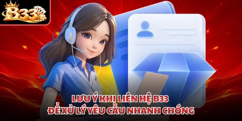 Lưu ý khi liên hệ B33 để xử lý yêu cầu nhanh chóng