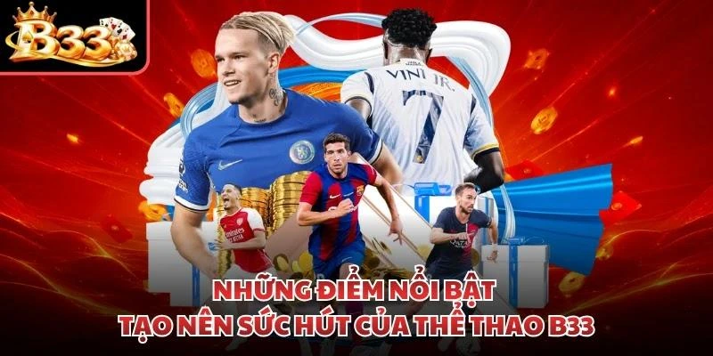 Những điểm nổi bật tạo nên sức hút của thể thao B33