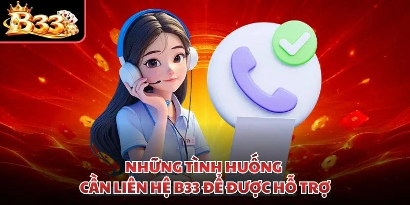 Những tình huống cần liên hệ B33 để được hỗ trợ