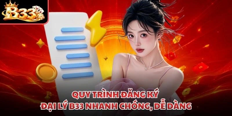 Quy trình đăng ký đại lý B33 nhanh chóng, dễ dàng