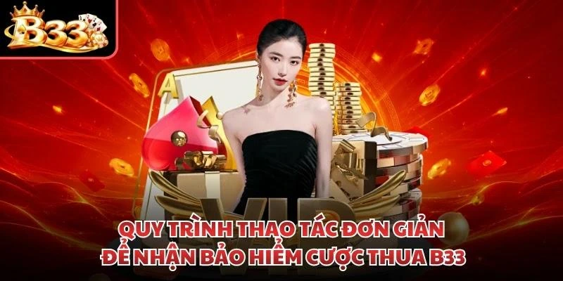 Quy trình thao tác đơn giản để nhận bảo hiểm cược thua B33