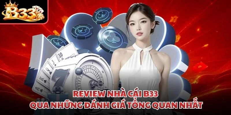 Review nhà cái B33 qua những đánh giá tổng quan nhất