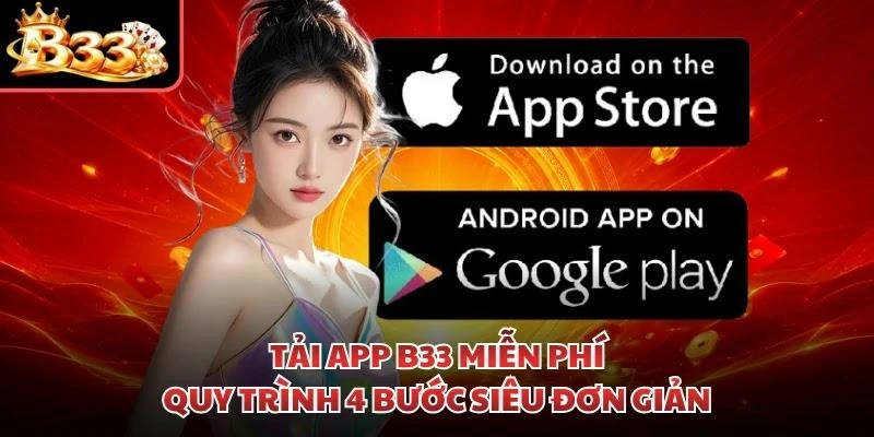 Tải App B33 Miễn Phí - Quy Trình 4 Bước Siêu Đơn Giản