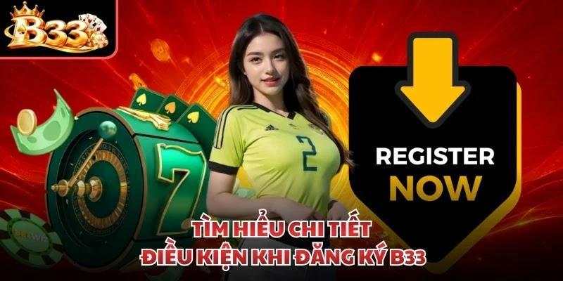 Tìm hiểu chi tiết điều kiện khi đăng ký B33