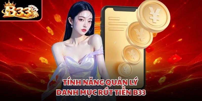 Tính năng quản lý danh mục rút tiền B33