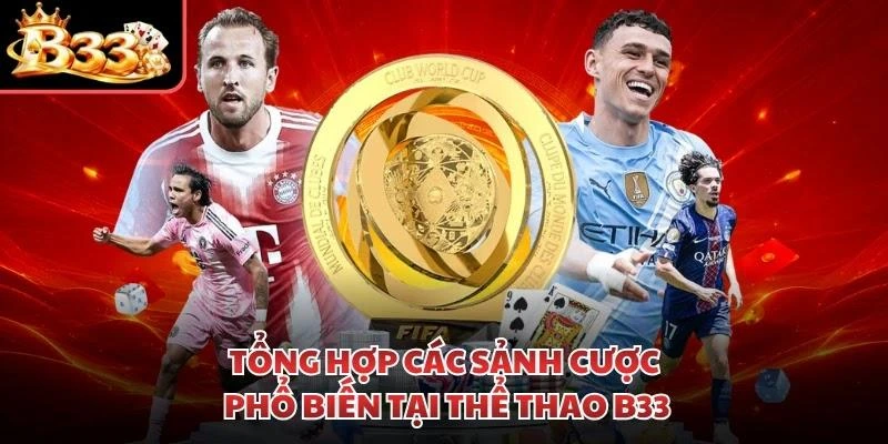 Tổng hợp các sảnh cược phổ biến tại thể thao B33