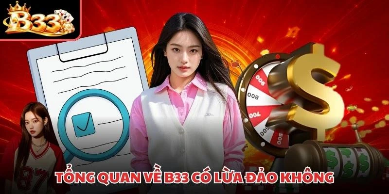 Tổng quan về B33 có lừa đảo không